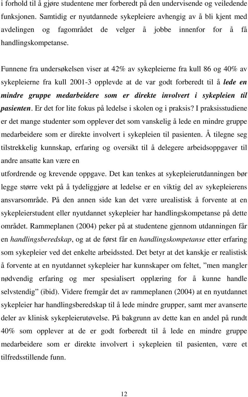 Funnene fra undersøkelsen viser at 42% av sykepleierne fra kull 86 og 40% av sykepleierne fra kull 2001-3 opplevde at de var godt forberedt til å lede en mindre gruppe medarbeidere som er direkte