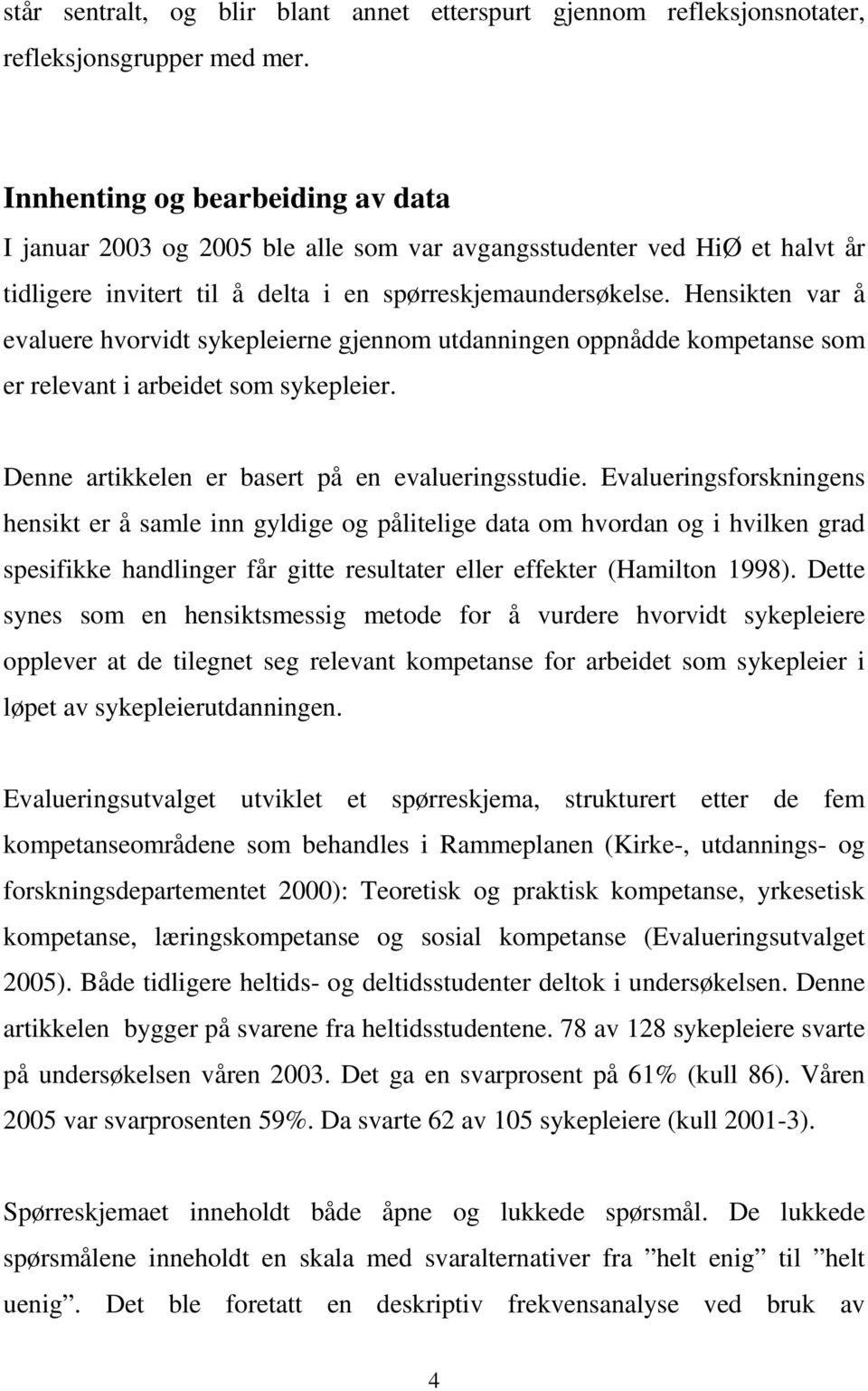 Hensikten var å evaluere hvorvidt sykepleierne gjennom utdanningen oppnådde kompetanse som er relevant i arbeidet som sykepleier. Denne artikkelen er basert på en evalueringsstudie.