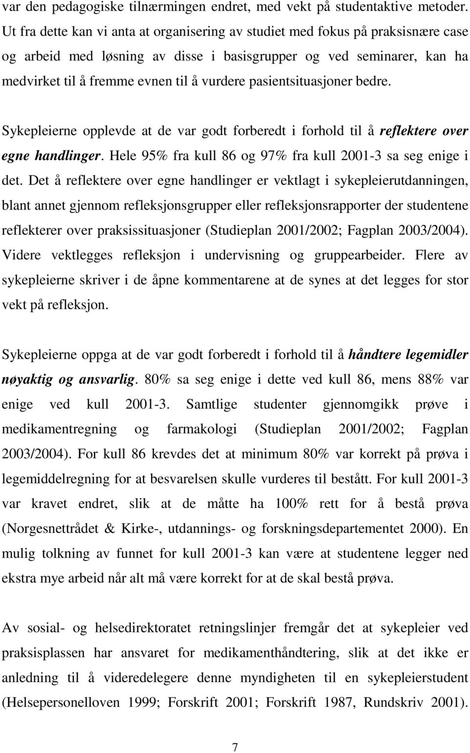 pasientsituasjoner bedre. Sykepleierne opplevde at de var godt forberedt i forhold til å reflektere over egne handlinger. Hele 95% fra kull 86 og 97% fra kull 2001-3 sa seg enige i det.