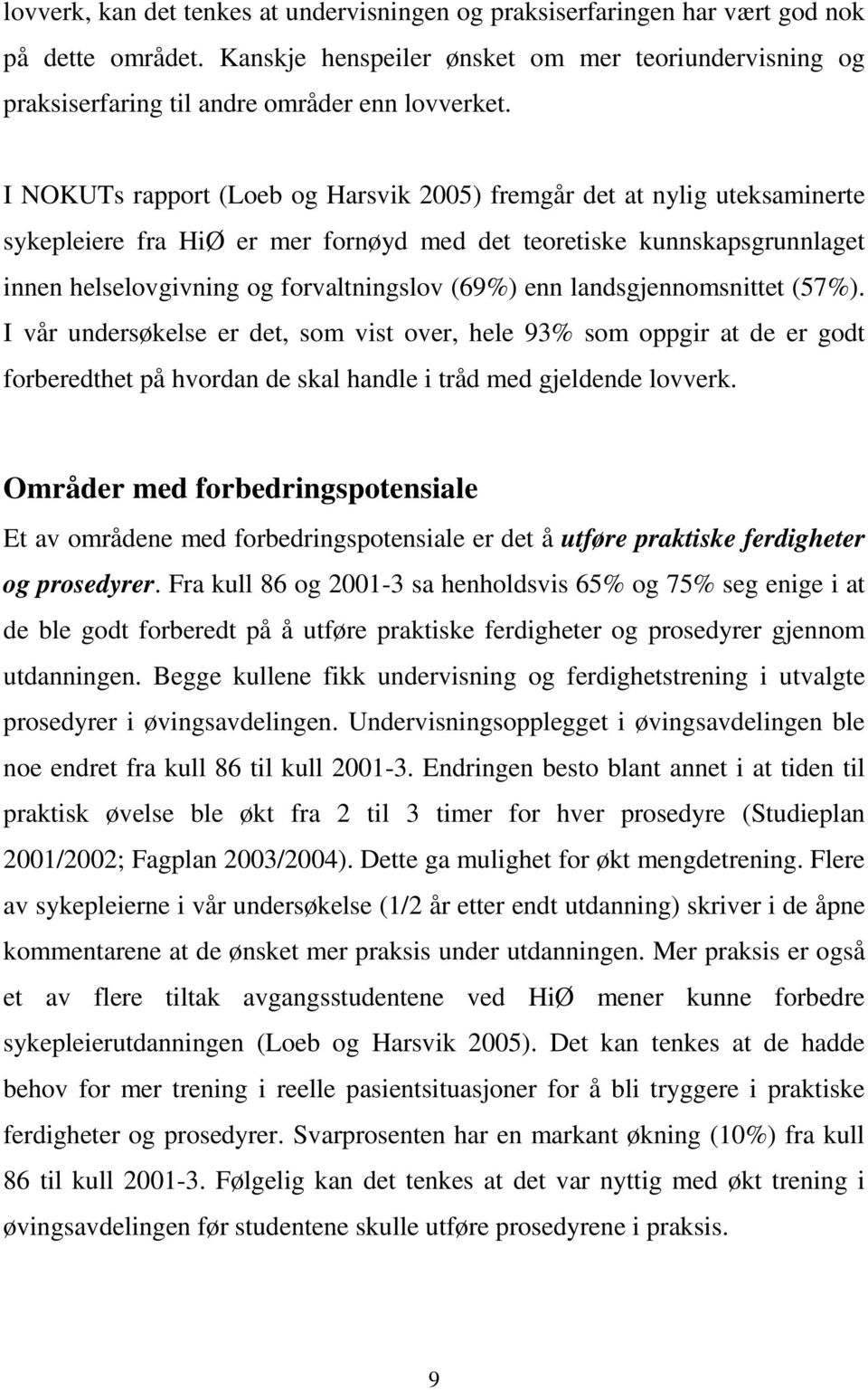 landsgjennomsnittet (57%). I vår undersøkelse er det, som vist over, hele 93% som oppgir at de er godt forberedthet på hvordan de skal handle i tråd med gjeldende lovverk.