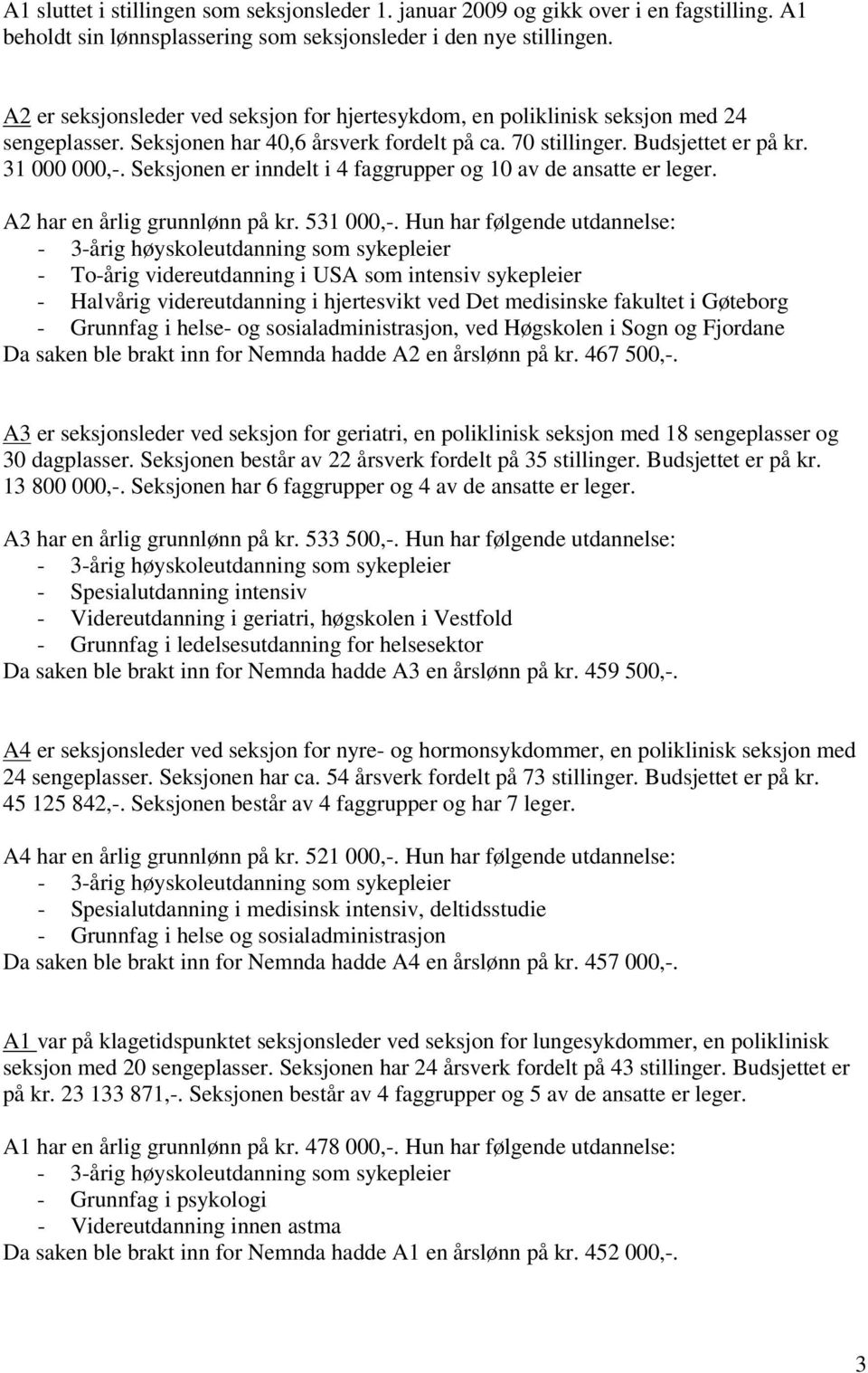 Seksjonen er inndelt i 4 faggrupper og 10 av de ansatte er leger. A2 har en årlig grunnlønn på kr. 531 000,-.