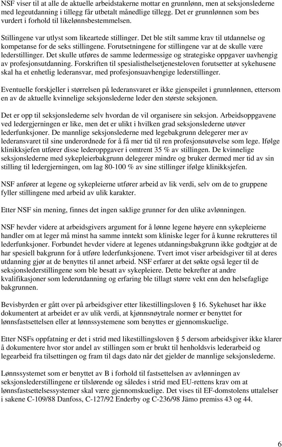 Forutsetningene for stillingene var at de skulle være lederstillinger. Det skulle utføres de samme ledermessige og strategiske oppgaver uavhengig av profesjonsutdanning.