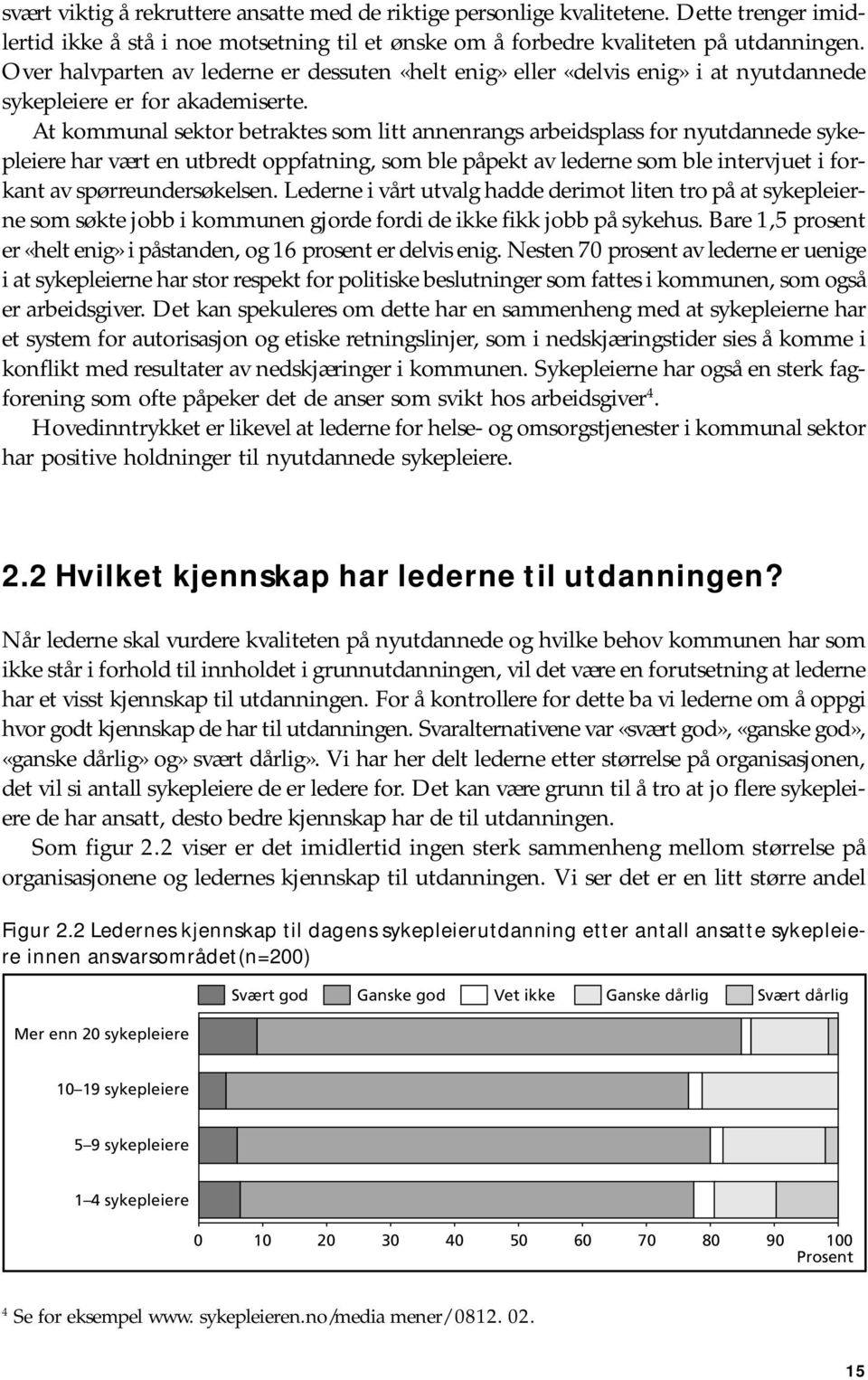 At kommunal sektor betraktes som litt annenrangs arbeidsplass for nyutdannede sykepleiere har vært en utbredt oppfatning, som ble påpekt av lederne som ble intervjuet i forkant av spørreundersøkelsen.