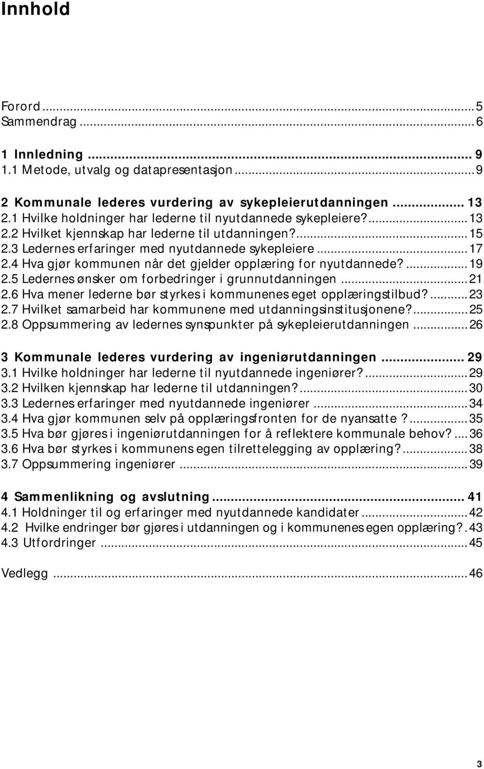 4 Hva gjør kommunen når det gjelder opplæring for nyutdannede?...19 2.5 Ledernes ønsker om forbedringer i grunnutdanningen...21 2.6 Hva mener lederne bør styrkes i kommunenes eget opplæringstilbud?