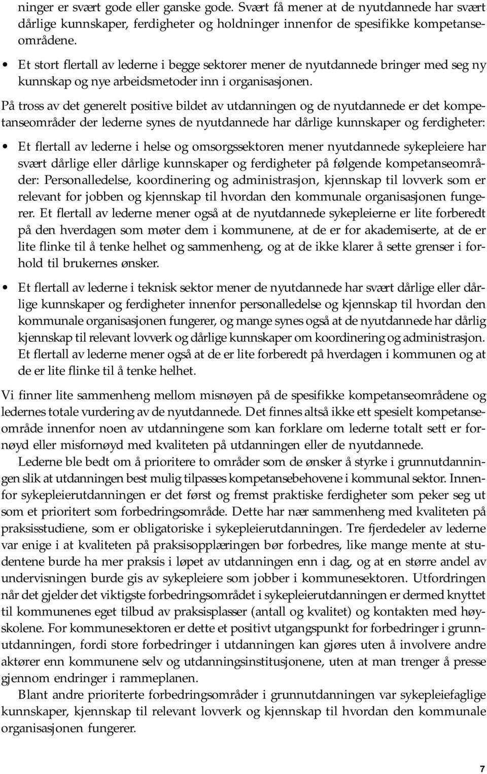 På tross av det generelt positive bildet av utdanningen og de nyutdannede er det kompetanseområder der lederne synes de nyutdannede har dårlige kunnskaper og ferdigheter: Et flertall av lederne i