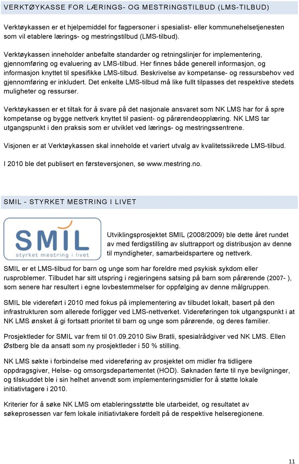 Her finnes både generell informasjon, og informasjon knyttet til spesifikke LMS-tilbud. Beskrivelse av kompetanse- og ressursbehov ved gjennomføring er inkludert.