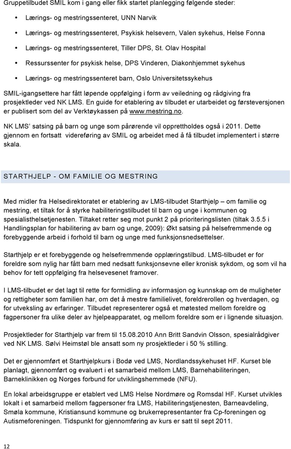 Olav Hospital Ressurssenter for psykisk helse, DPS Vinderen, Diakonhjemmet sykehus Lærings- og mestringssenteret barn, Oslo Universitetssykehus SMIL-igangsettere har fått løpende oppfølging i form av