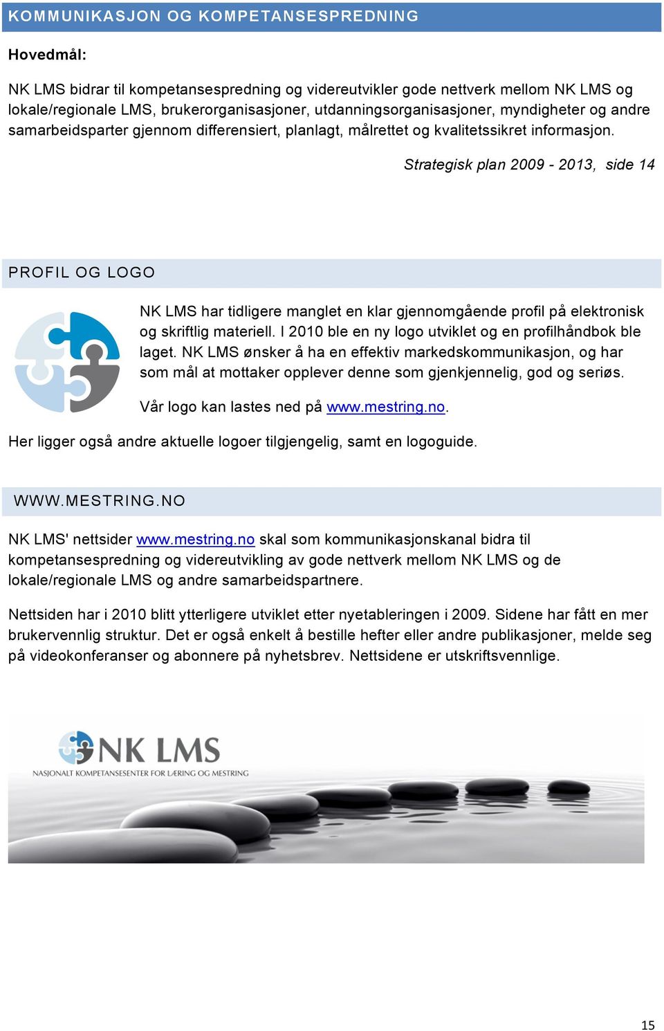 Strategisk plan 2009-2013, side 14 PROFIL OG LOGO NK LMS har tidligere manglet en klar gjennomgående profil på elektronisk og skriftlig materiell.