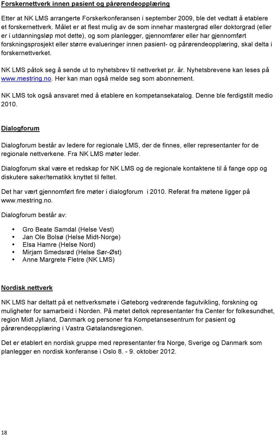 evalueringer innen pasient- og pårørendeopplæring, skal delta i forskernettverket. NK LMS påtok seg å sende ut to nyhetsbrev til nettverket pr. år. Nyhetsbrevene kan leses på www.mestring.no.