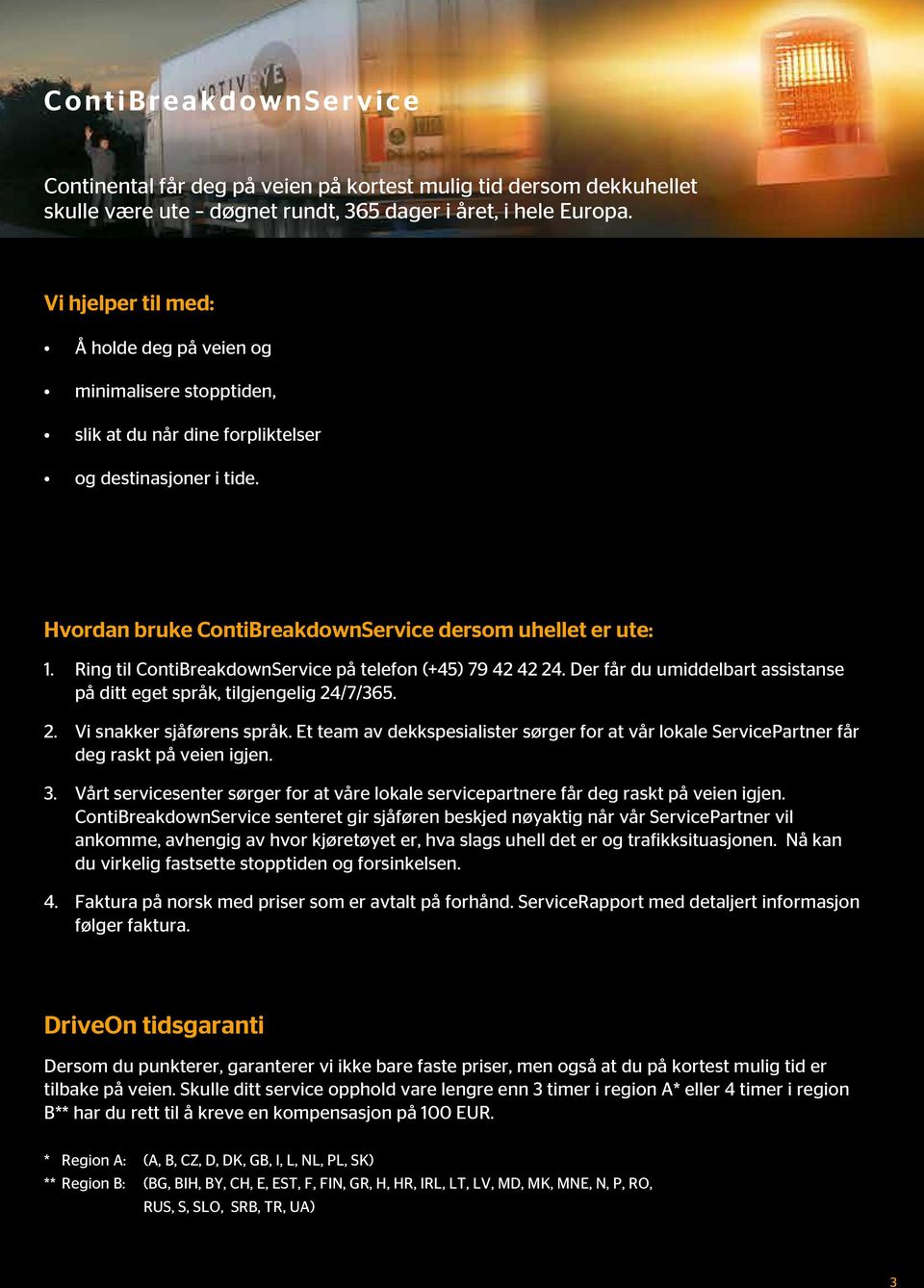 Ring til ontireakdownervice på telefon (+45) 79 42 42 24. er får du umiddelbart assistanse på ditt eget språk, tilgjengelig 24/7/365. 2. Vi snakker sjåførens språk.