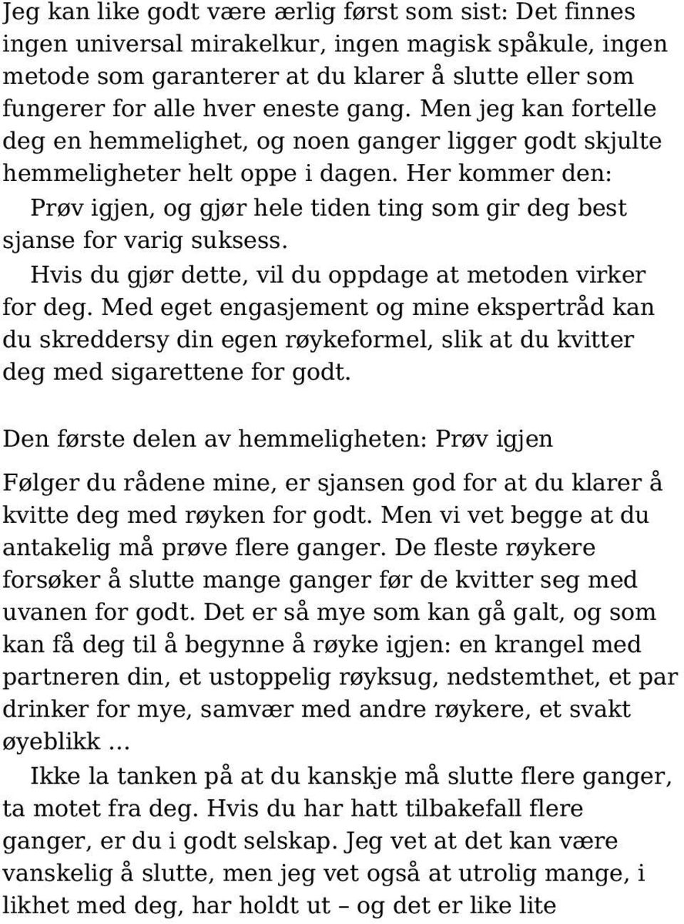 Her kommer den: Prøv igjen, og gjør hele tiden ting som gir deg best sjanse for varig suksess. Hvis du gjør dette, vil du oppdage at metoden virker for deg.