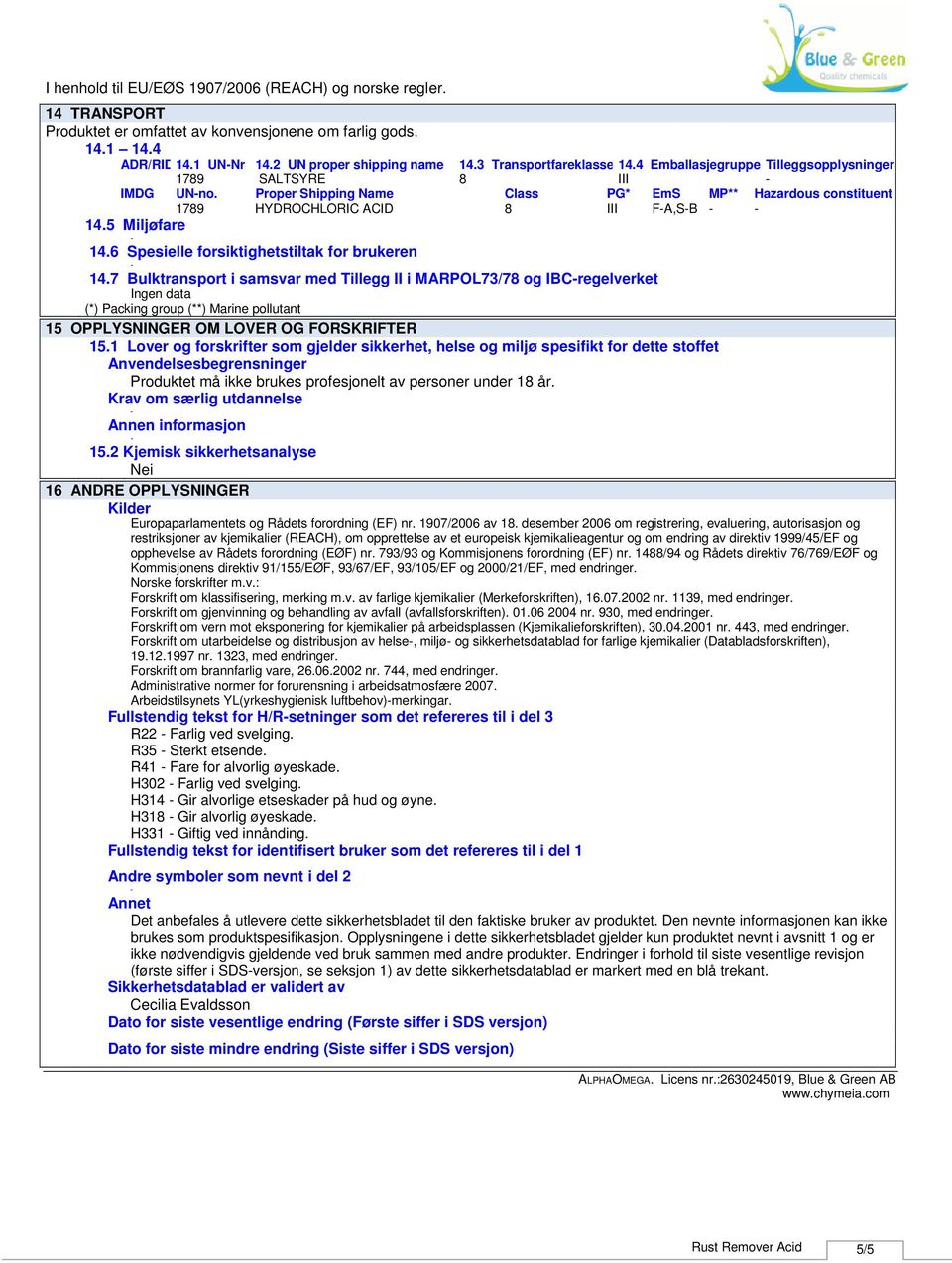 Proper Shipping Name Class PG* EmS MP** Hazardous constituent 1789 HYDROCHLORIC ACID 8 III FA,SB 14.5 Miljøfare 14.6 Spesielle forsiktighetstiltak for brukeren 14.