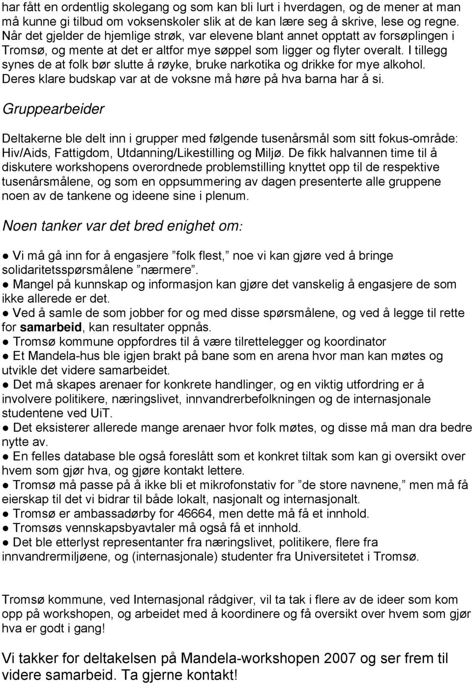 I tillegg synes de at folk bør slutte å røyke, bruke narkotika og drikke for mye alkohol. Deres klare budskap var at de voksne må høre på hva barna har å si.