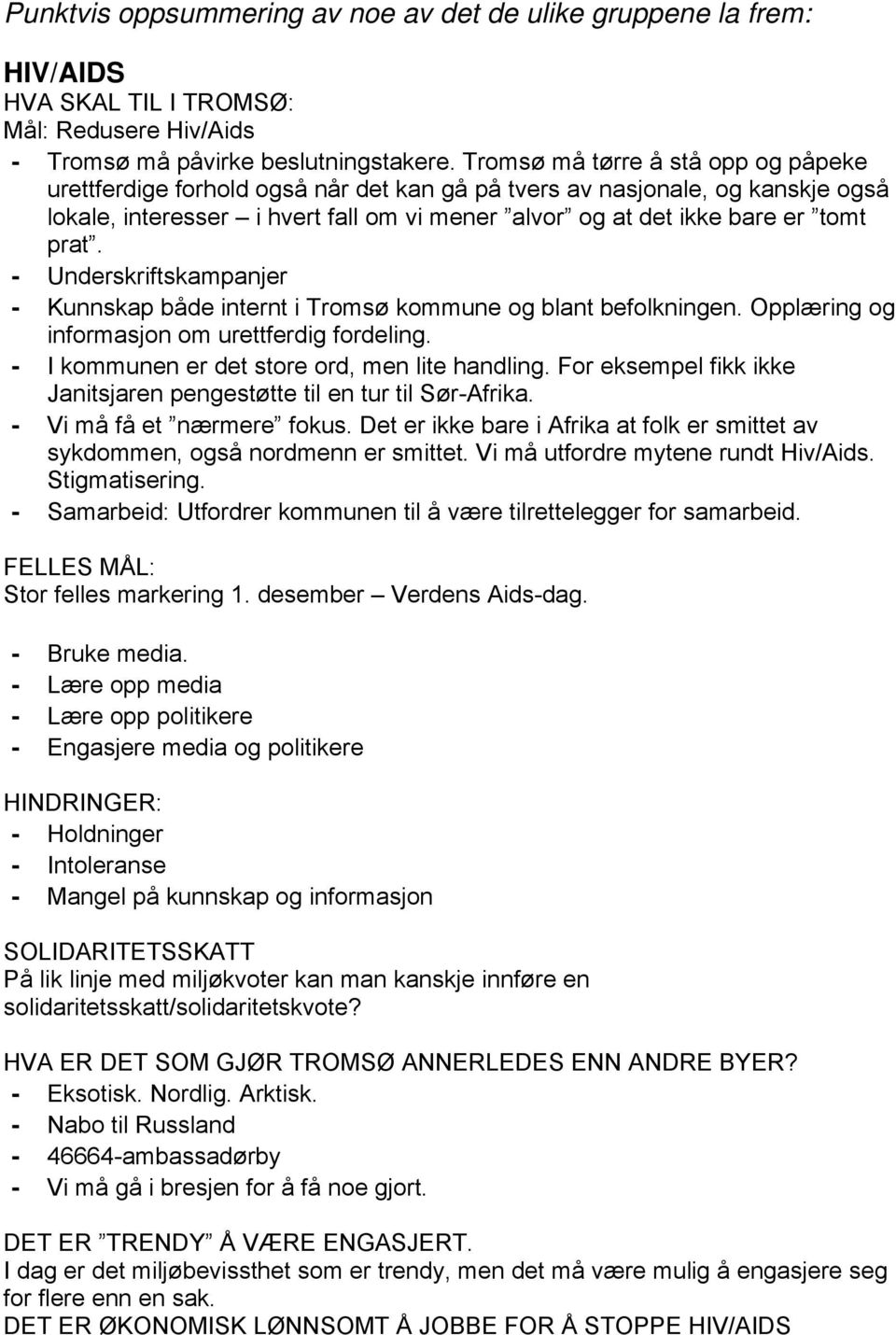 - Underskriftskampanjer - Kunnskap både internt i Tromsø kommune og blant befolkningen. Opplæring og informasjon om urettferdig fordeling. - I kommunen er det store ord, men lite handling.