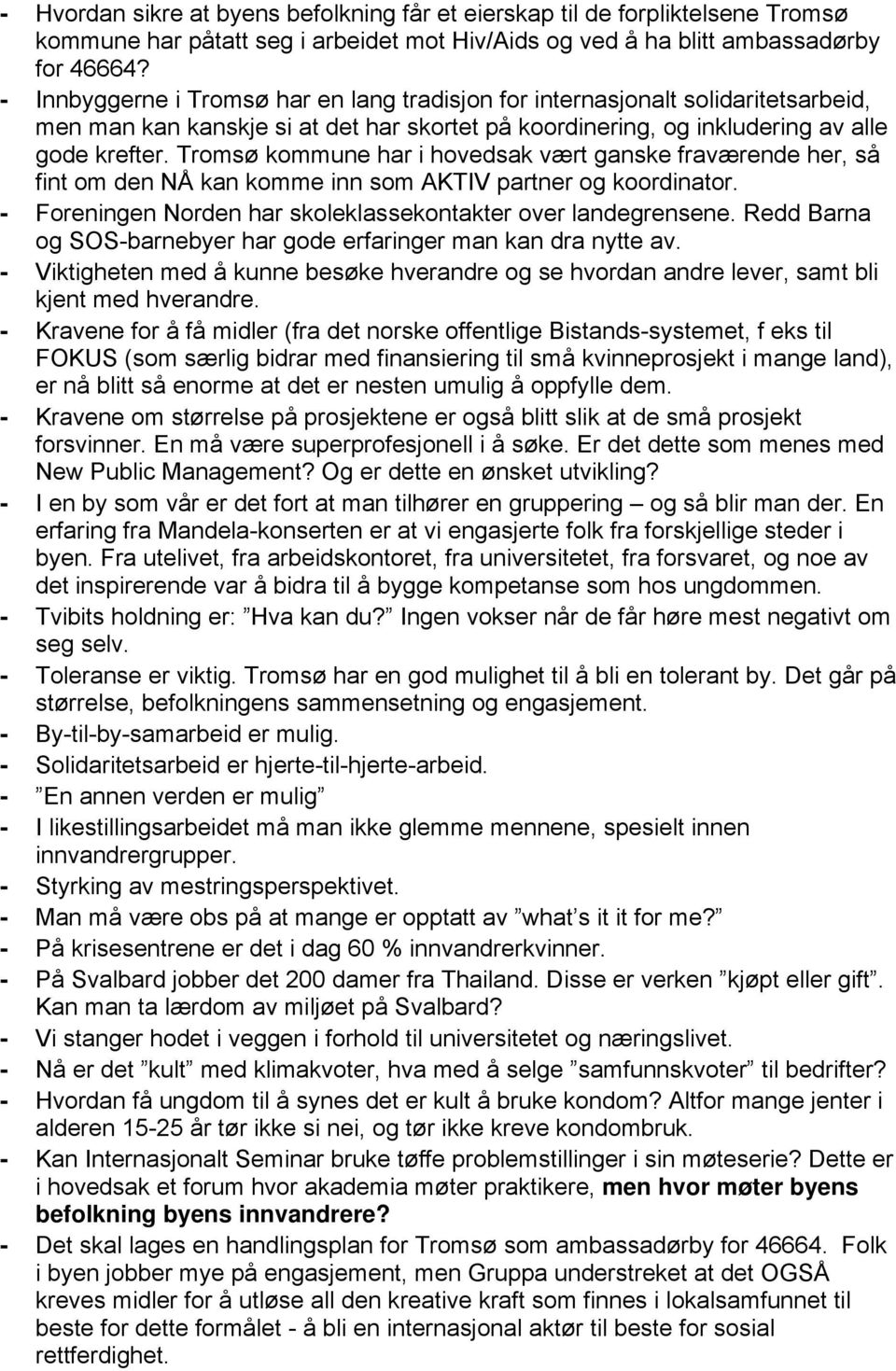 Tromsø kommune har i hovedsak vært ganske fraværende her, så fint om den NÅ kan komme inn som AKTIV partner og koordinator. - Foreningen Norden har skoleklassekontakter over landegrensene.