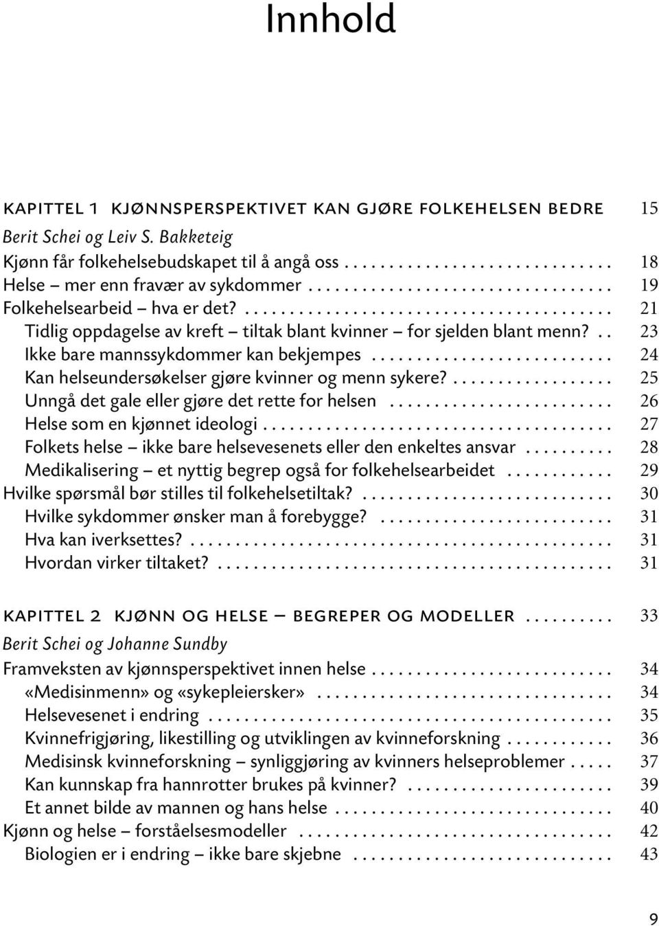 .. 23 Ikke bare mannssykdommer kan bekjempes........................... 24 Kan helseundersøkelser gjøre kvinner og menn sykere?.................. 25 Unngå det gale eller gjøre det rette for helsen.