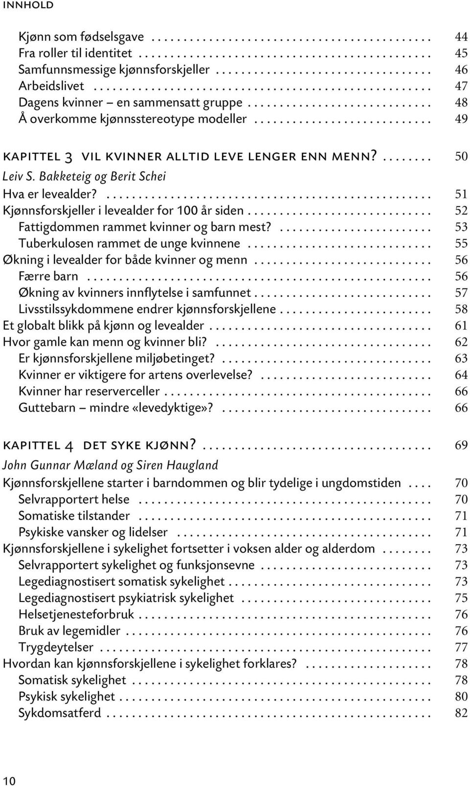 ........................... 49 kapittel 3 vil kvinner alltid leve lenger enn menn?........ 50 Leiv S. Bakketeig og Berit Schei Hva er levealder?................................................... 51 Kjønnsforskjeller i levealder for 100 år siden.