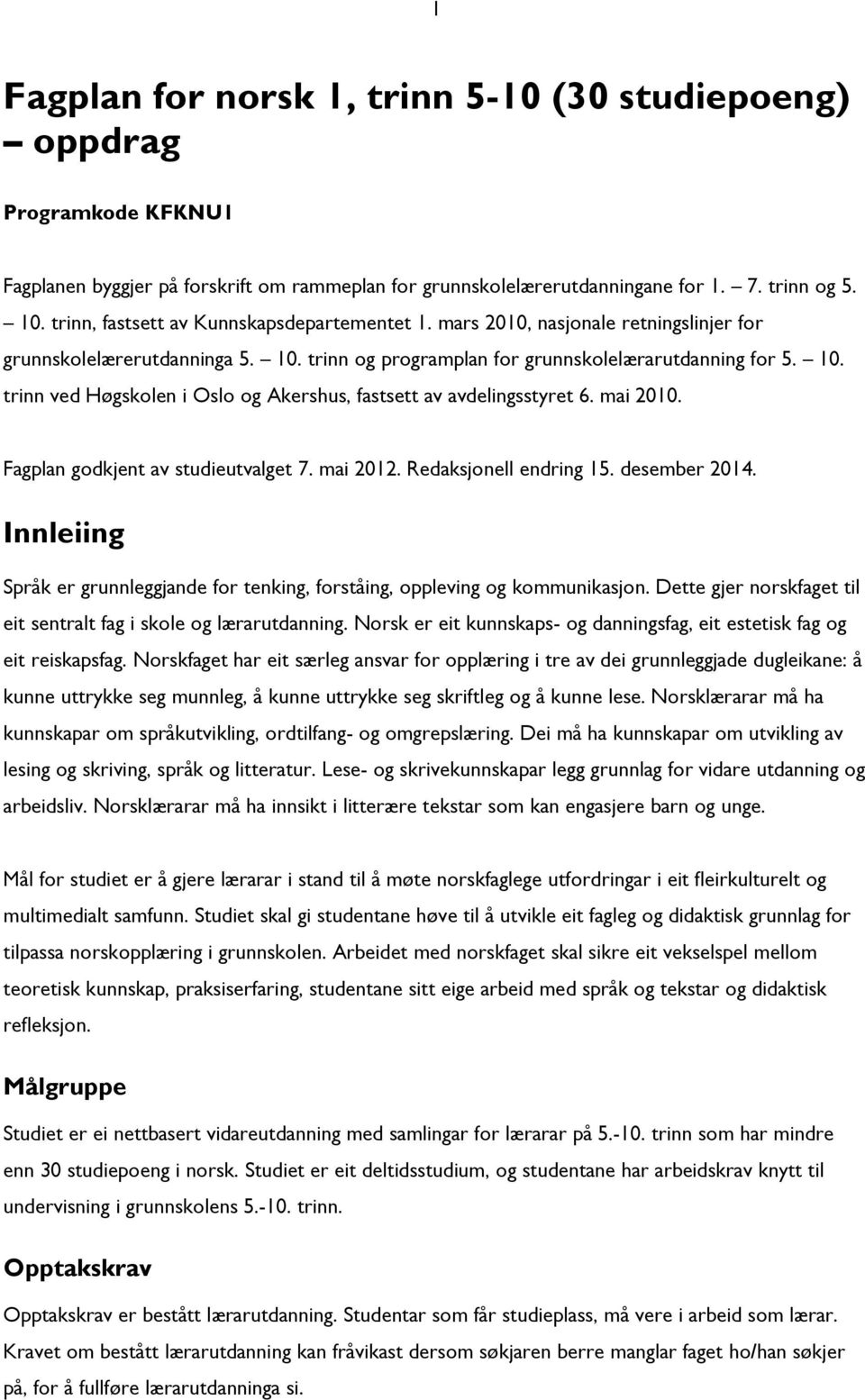 mai 2010. Fagplan godkjent av studieutvalget 7. mai 2012. Redaksjonell endring 15. desember 2014. Innleiing Språk er grunnleggjande for tenking, forståing, oppleving og kommunikasjon.