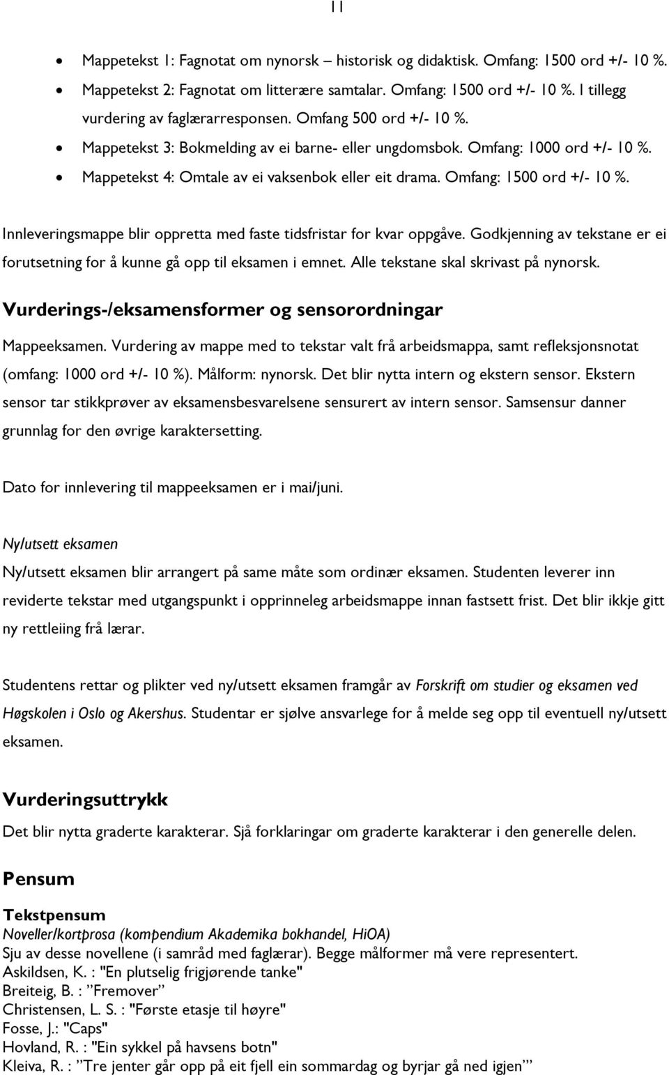 Innleveringsmappe blir oppretta med faste tidsfristar for kvar oppgåve. Godkjenning av tekstane er ei forutsetning for å kunne gå opp til eksamen i emnet. Alle tekstane skal skrivast på nynorsk.