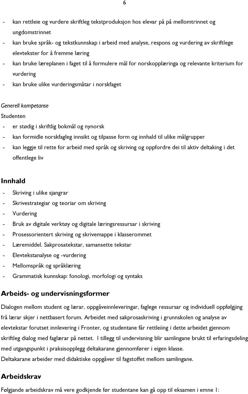 kompetanse Studenten - er stødig i skriftlig bokmål og nynorsk - kan formidle norskfagleg innsikt og tilpasse form og innhald til ulike målgrupper - kan leggje til rette for arbeid med språk og