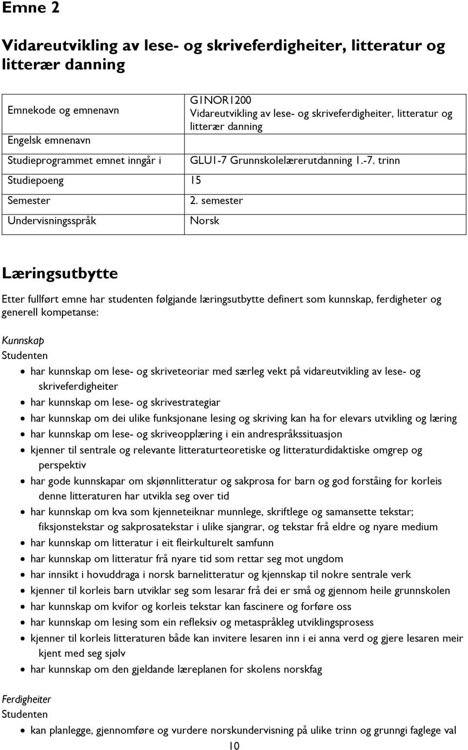 semester Norsk Læringsutbytte Etter fullført emne har studenten følgjande læringsutbytte definert som kunnskap, ferdigheter og generell kompetanse: Kunnskap Studenten har kunnskap om lese- og