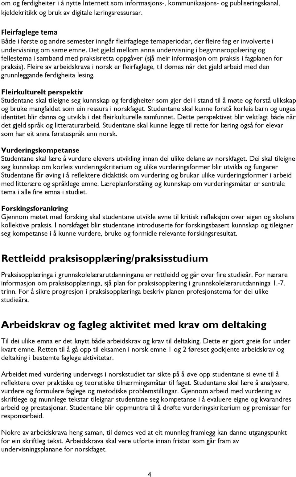 Det gjeld mellom anna undervisning i begynnaropplæring og fellestema i samband med praksisretta oppgåver (sjå meir informasjon om praksis i fagplanen for praksis).