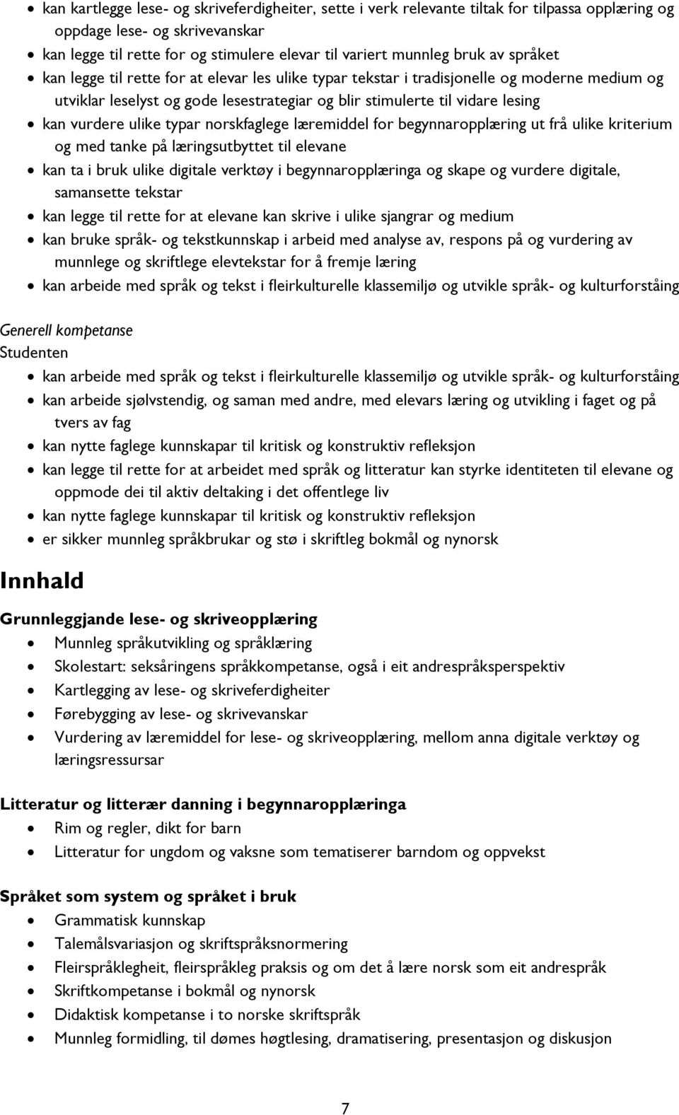 ulike typar norskfaglege læremiddel for begynnaropplæring ut frå ulike kriterium og med tanke på læringsutbyttet til elevane kan ta i bruk ulike digitale verktøy i begynnaropplæringa og skape og