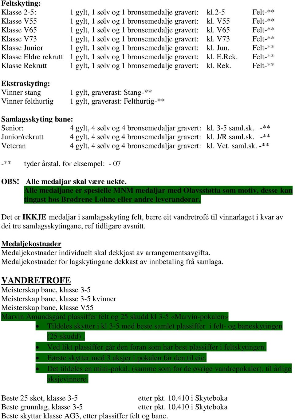 V73 Felt-** Klasse Junior 1 gylt, 1 sølv og 1 bronsemedalje gravert: kl. Jun. Felt-** Klasse Eldre rekrutt 1 gylt, 1 sølv og 1 bronsemedalje gravert: kl. E.Rek.