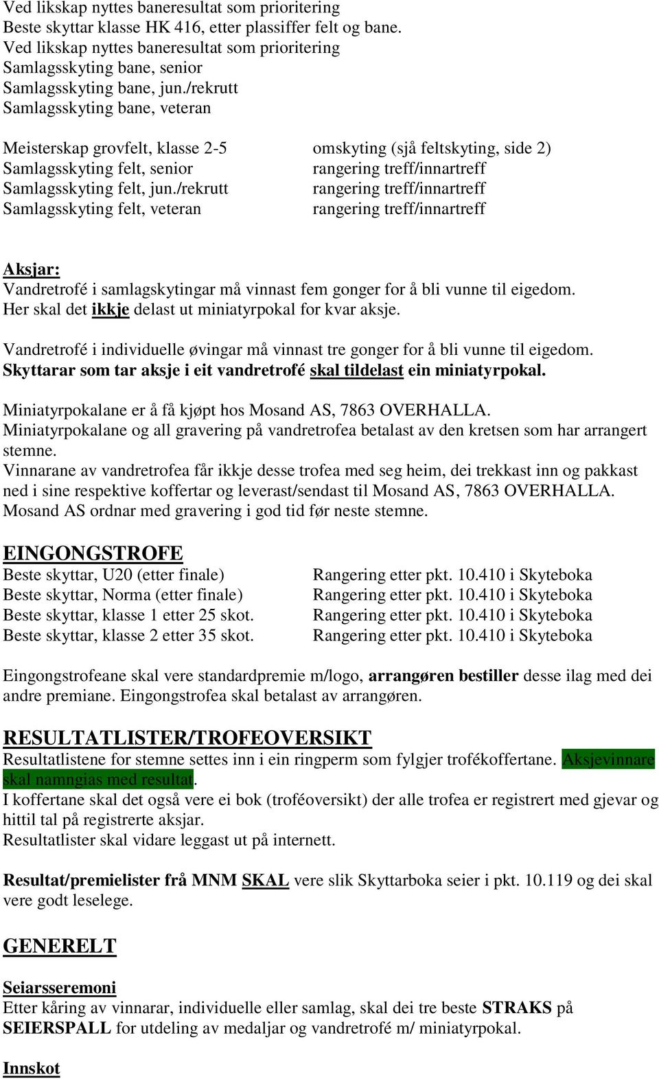 /rekrutt Samlagsskyting bane, veteran Meisterskap grovfelt, klasse 2-5 omskyting (sjå feltskyting, side 2) Samlagsskyting felt, senior rangering treff/innartreff Samlagsskyting felt, jun.