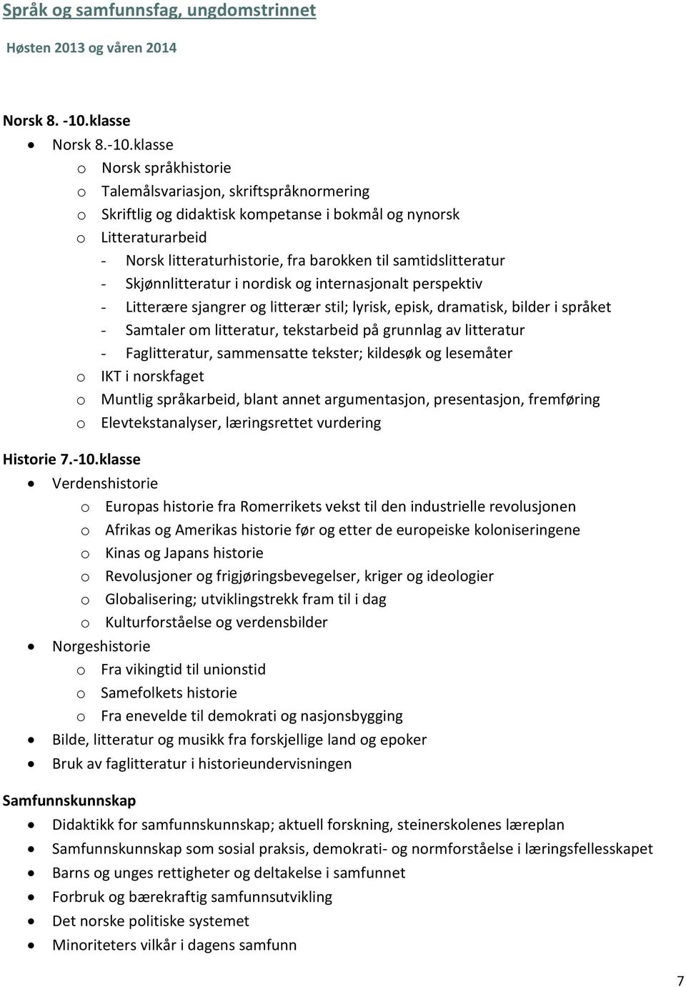 klasse o Norsk språkhistorie o Talemålsvariasjon, skriftspråknormering o kriftlig og didaktisk kompetanse i bokmål og nynorsk o Litteraturarbeid - Norsk litteraturhistorie, fra barokken til