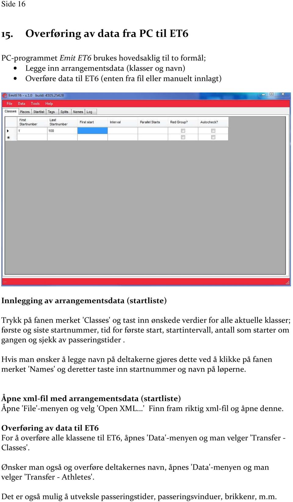 Innlegging av arrangementsdata (startliste) Trykk på fanen merket 'Classes' og tast inn ønskede verdier for alle aktuelle klasser; første og siste startnummer, tid for første start, startintervall,