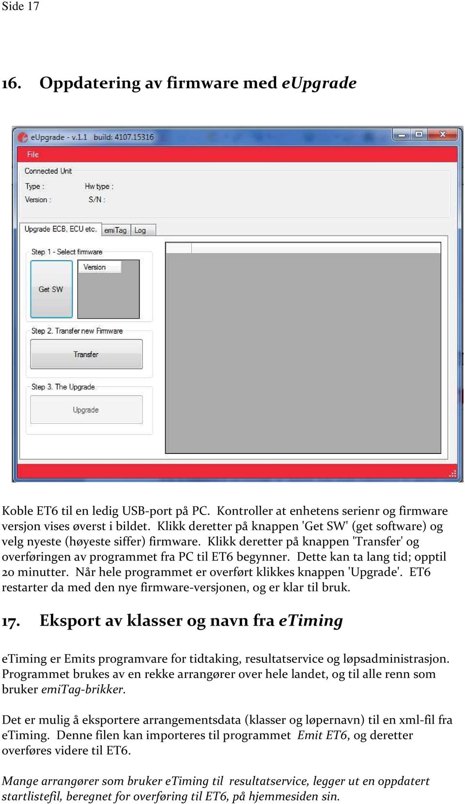 Dette kan ta lang tid; opptil 20 minutter. Når hele programmet er overført klikkes knappen 'Upgrade'. ET6 restarter da med den nye firmware-versjonen, og er klar til bruk. 17.