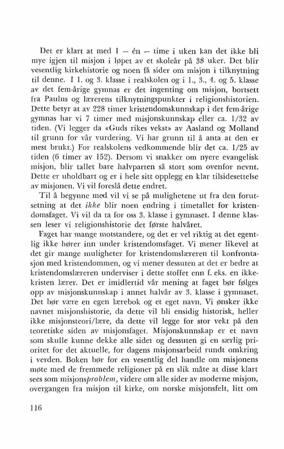 Dette betyr at av 228 timer kristrndomskunnskap i det em-irige gymnas har vi 7 timer med misjonskunnskap eller ca. 1/32 av tiden.