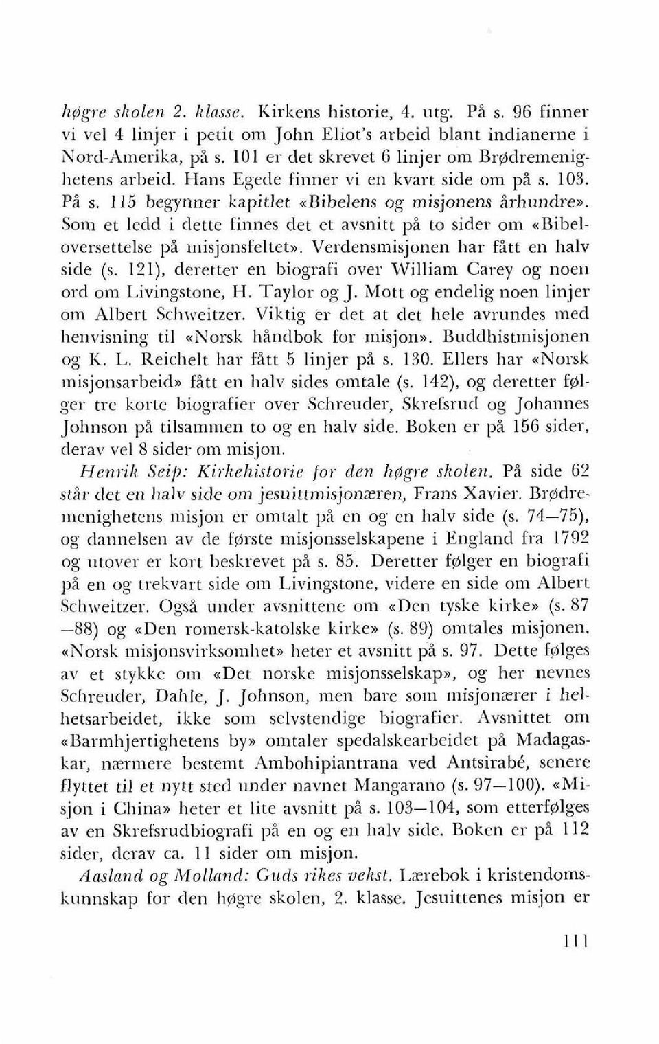 Som et ledd i clette finnes det et avsnitt pi to sider om <(Bibeloversettelse pi misjonsfelteta. Verdensmisjonen har fitt en halv side (s.