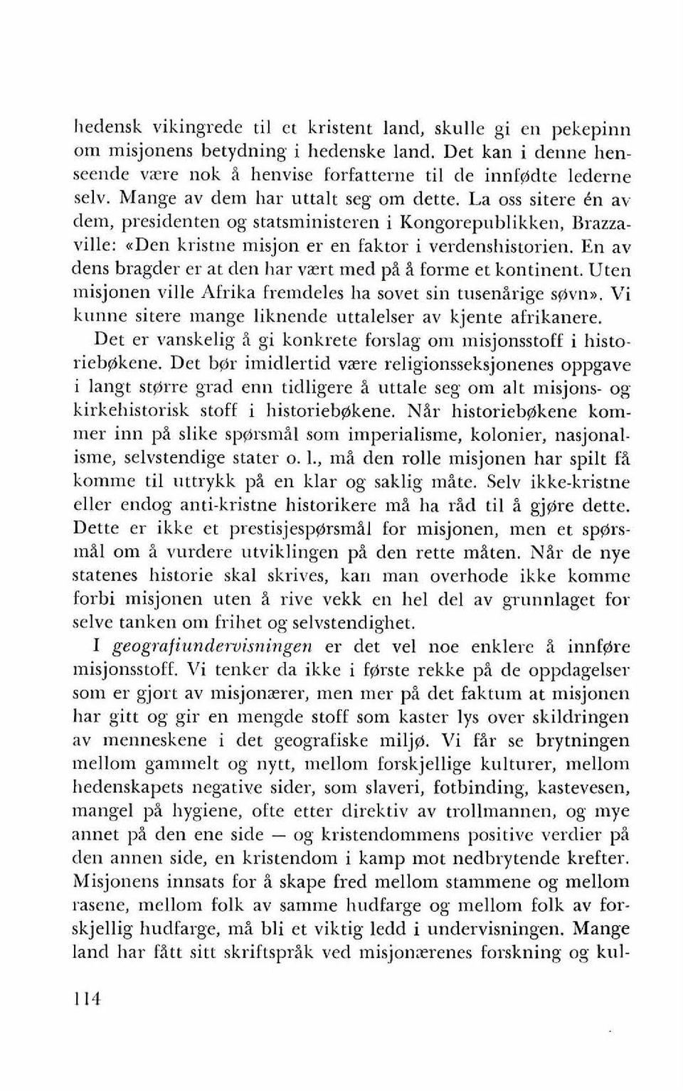 En av dens bragder er at den har vzrt med pi i forme et kontinent. Uten ~nisjonen ville Afrika fremdeles ha sovet sin tusenirige sevnu. Vi kunne sitere mange liknende uttalelser av kjente afrikanere.