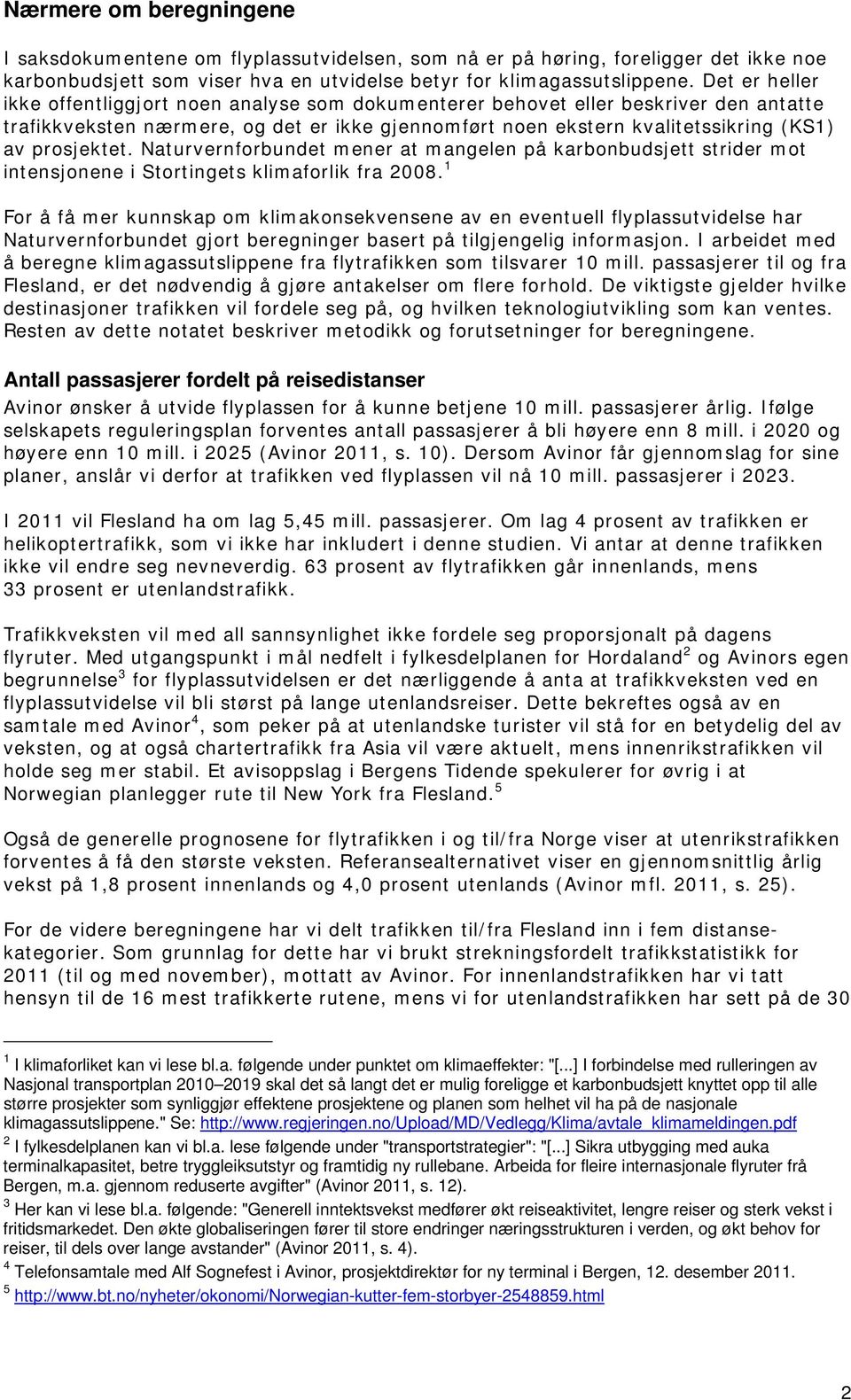 prosjektet. Naturvernforbundet mener at mangelen på karbonbudsjett strider mot intensjonene i Stortingets klimaforlik fra 2008.