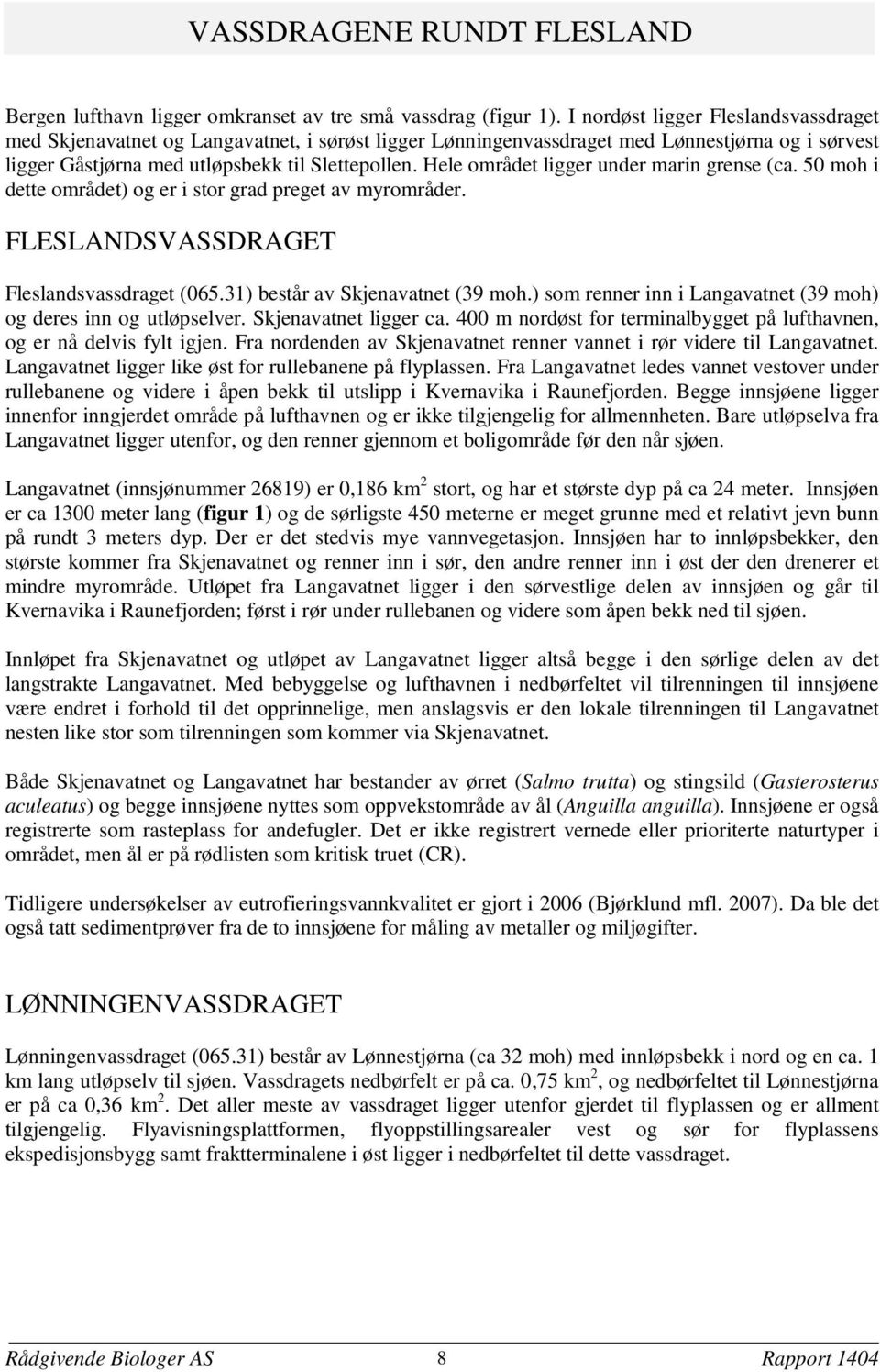 Hele området ligger under marin grense (ca. 50 moh i dette området) og er i stor grad preget av myrområder. FLESLANDSVASSDRAGET Fleslandsvassdraget (065.31) består av Skjenavatnet (39 moh.