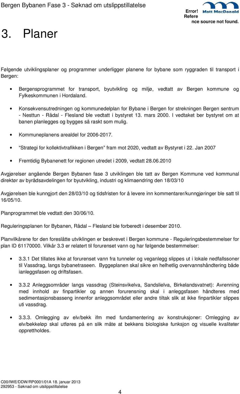 I vedtaket ber bystyret om at banen planlegges og bygges så raskt som mulig. Kommuneplanens arealdel for 2006-2017. Strategi for kollektivtrafikken i Bergen fram mot 2020, vedtatt av Bystyret i 22.