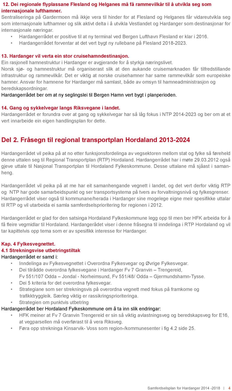 destinasjonar for internasjonale næringar. Hardangerrådet er positive til at ny terminal ved Bergen Lufthavn Flesland er klar i 2016.