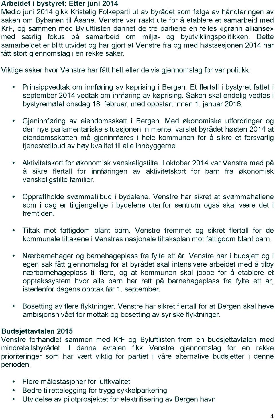 byutviklingspolitikken. Dette samarbeidet er blitt utvidet og har gjort at Venstre fra og med høstsesjonen 2014 har fått stort gjennomslag i en rekke saker.