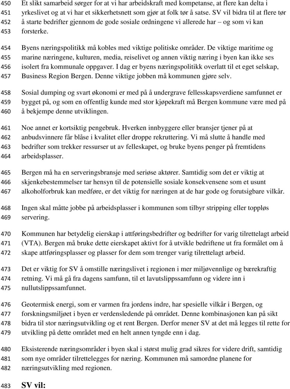 SV vil bidra til at flere tør å starte bedrifter gjennom de gode sosiale ordningene vi allerede har og som vi kan forsterke. Byens næringspolitikk må kobles med viktige politiske områder.