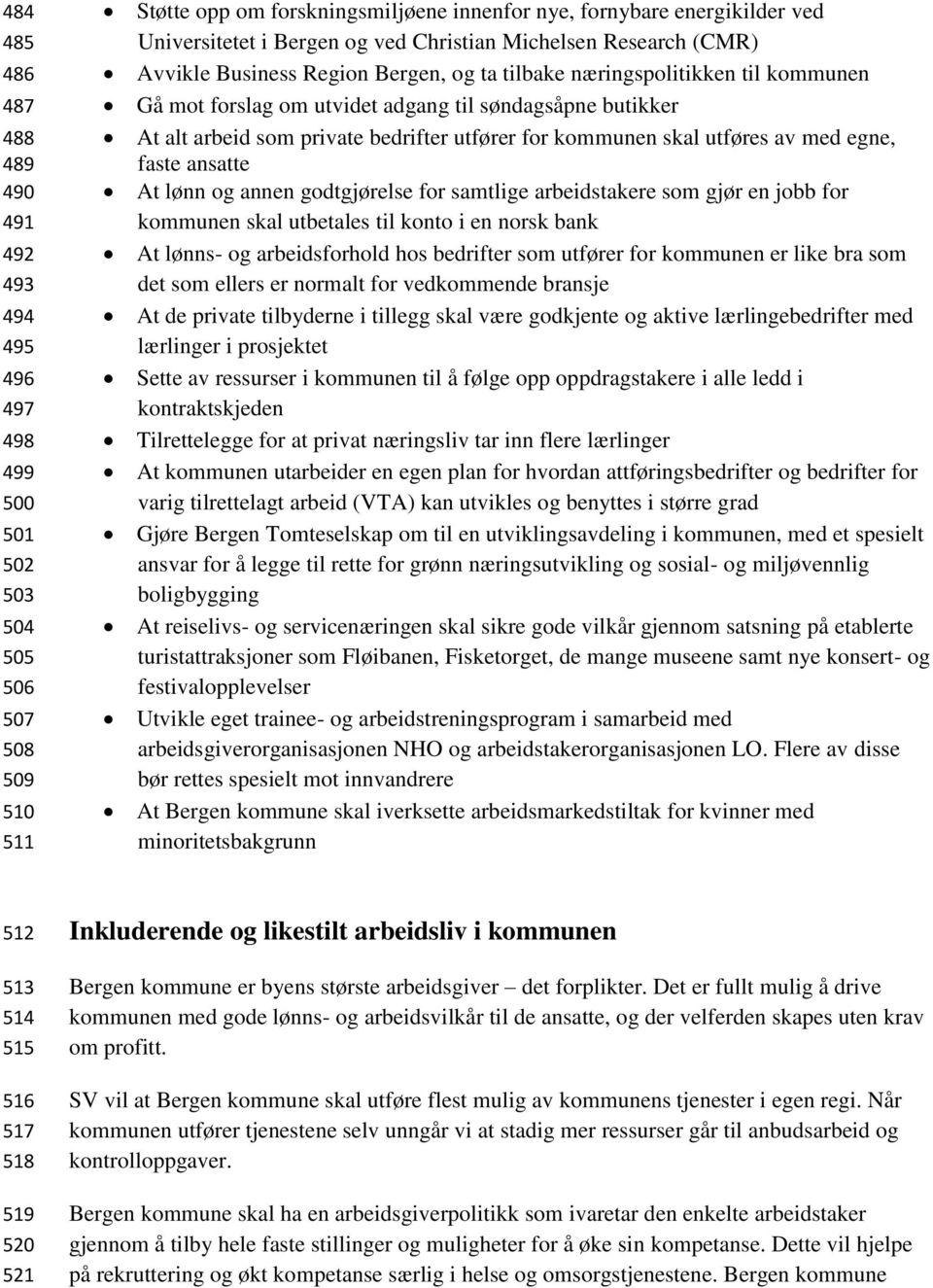 som private bedrifter utfører for kommunen skal utføres av med egne, faste ansatte At lønn og annen godtgjørelse for samtlige arbeidstakere som gjør en jobb for kommunen skal utbetales til konto i en