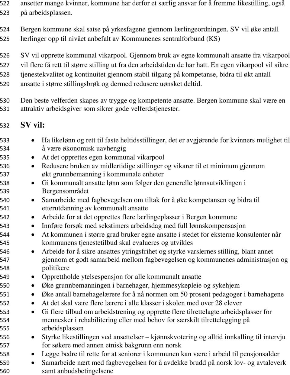 SV vil øke antall lærlinger opp til nivået anbefalt av Kommunenes sentralforbund (KS) SV vil opprette kommunal vikarpool.