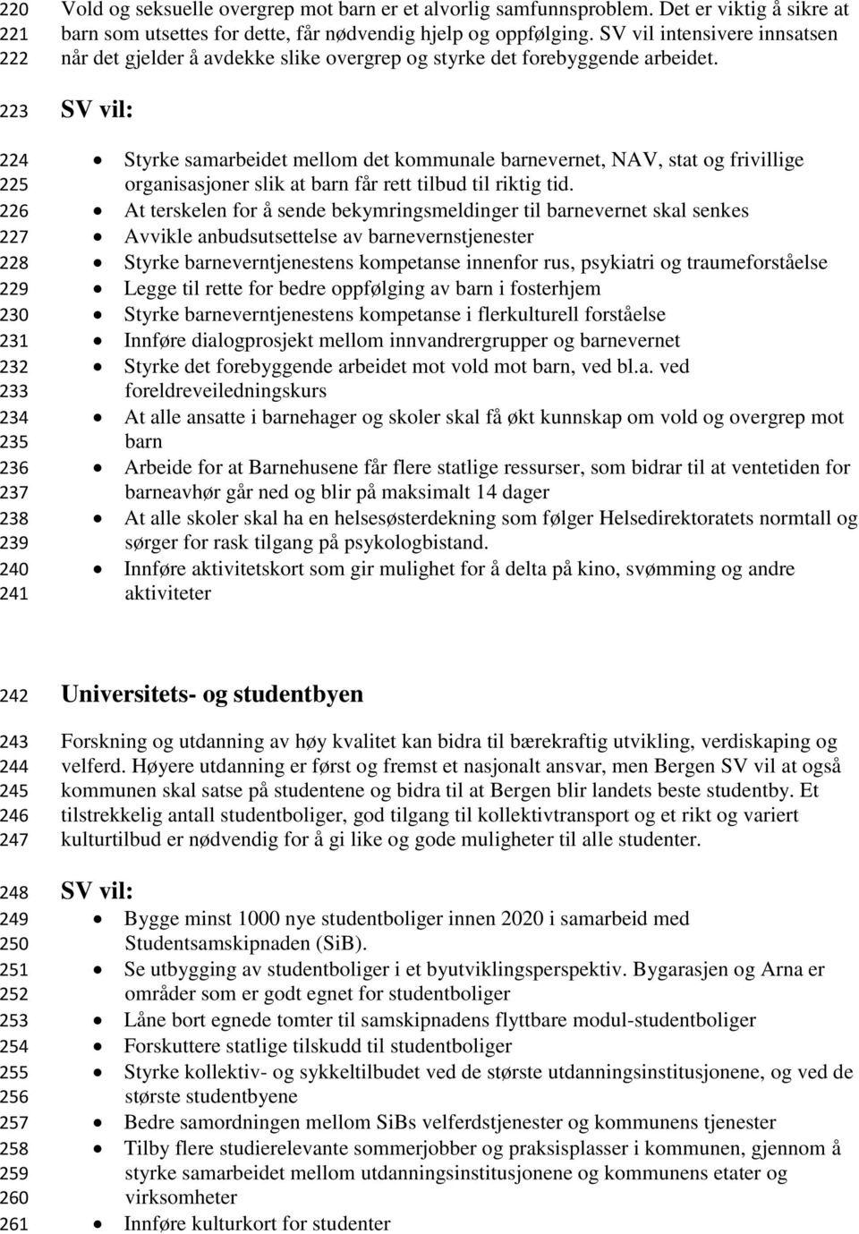 Styrke samarbeidet mellom det kommunale barnevernet, NAV, stat og frivillige organisasjoner slik at barn får rett tilbud til riktig tid.