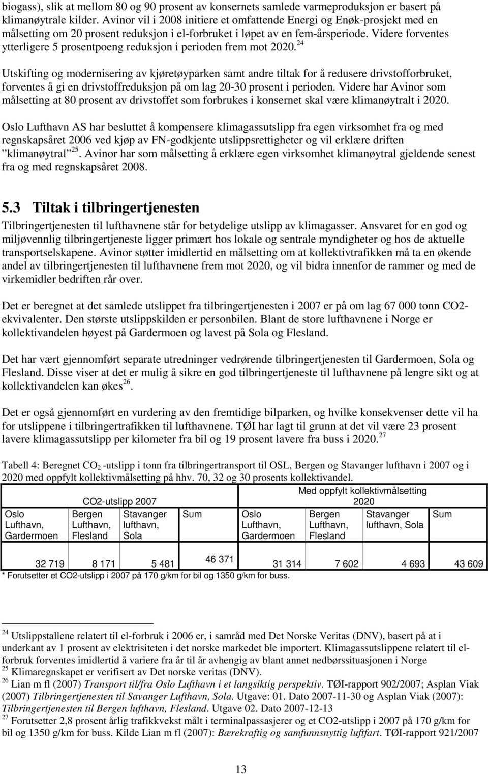 Videre forventes ytterligere 5 prosentpoeng reduksjon i perioden frem mot 2020.