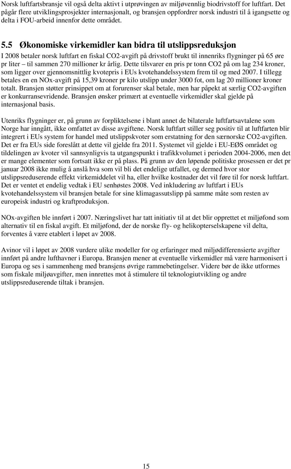 5 Økonomiske virkemidler kan bidra til utslippsreduksjon I 2008 betaler norsk luftfart en fiskal CO2-avgift på drivstoff brukt til innenriks flygninger på 65 øre pr liter til sammen 270 millioner kr