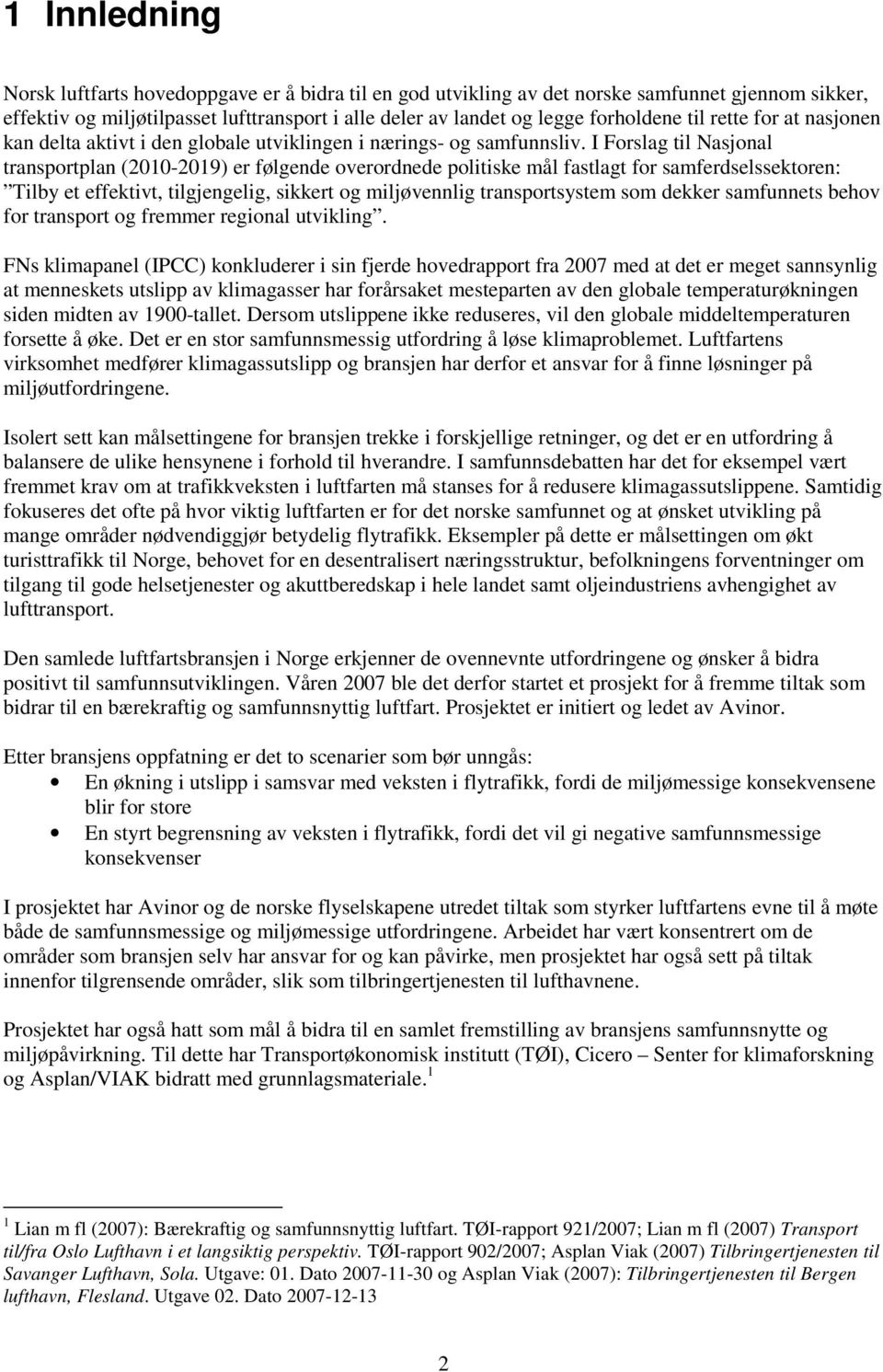 I Forslag til Nasjonal transportplan (2010-2019) er følgende overordnede politiske mål fastlagt for samferdselssektoren: Tilby et effektivt, tilgjengelig, sikkert og miljøvennlig transportsystem som