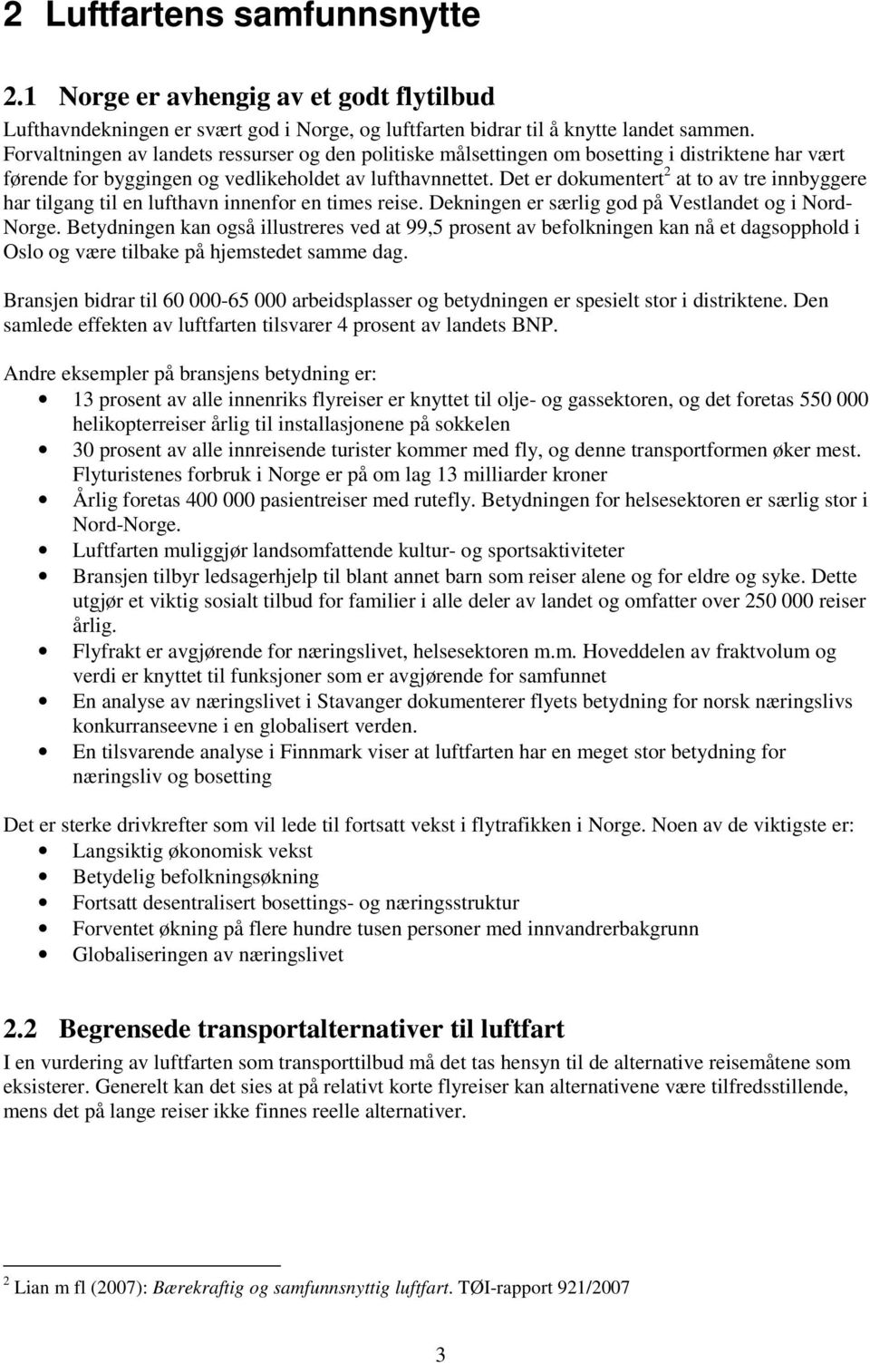 Det er dokumentert 2 at to av tre innbyggere har tilgang til en lufthavn innenfor en times reise. Dekningen er særlig god på Vestlandet og i Nord- Norge.