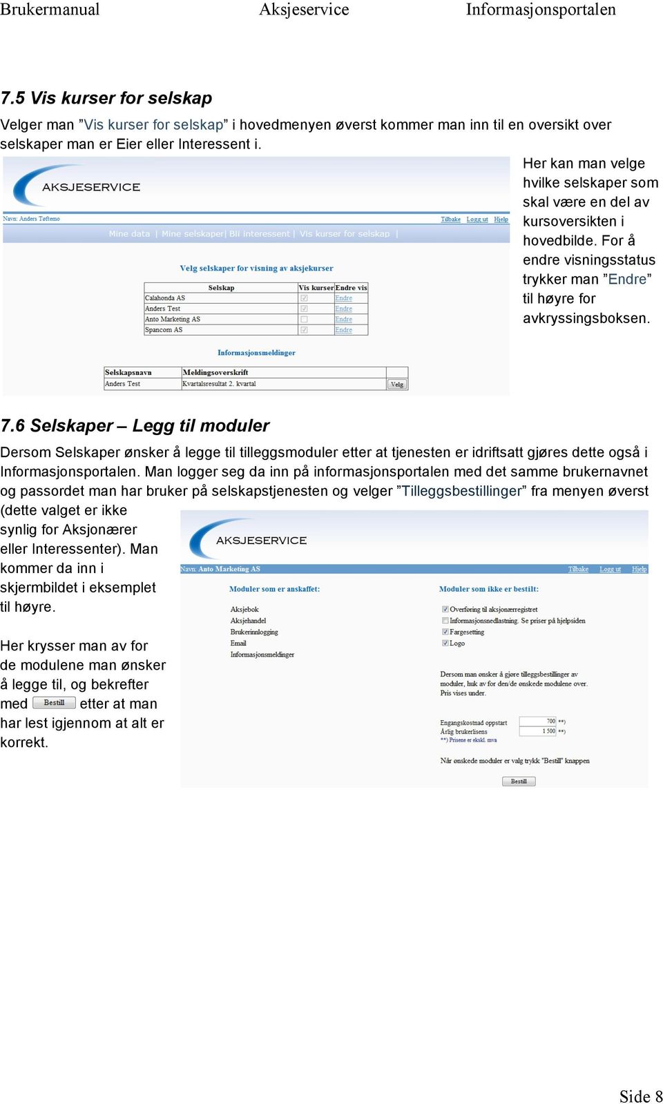 6 Selskaper Legg til moduler Dersom Selskaper ønsker å legge til tilleggsmoduler etter at tjenesten er idriftsatt gjøres dette også i Informasjonsportalen.