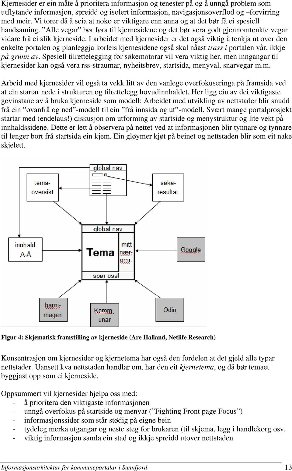 I arbeidet med kjernesider er det også viktig å tenkja ut over den enkelte portalen og planleggja korleis kjernesidene også skal nåast trass i portalen vår, ikkje på grunn av.